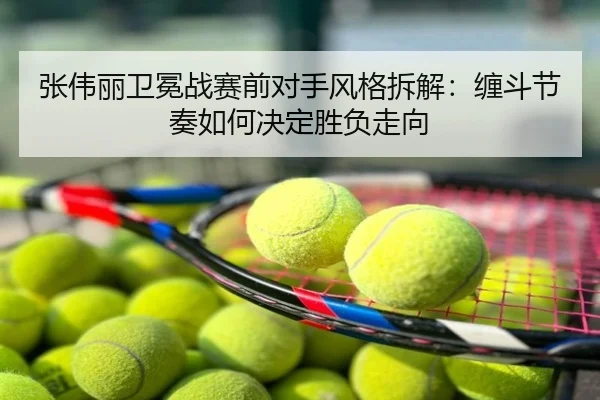 张伟丽卫冕战赛前对手风格拆解：缠斗节奏如何决定胜负走向